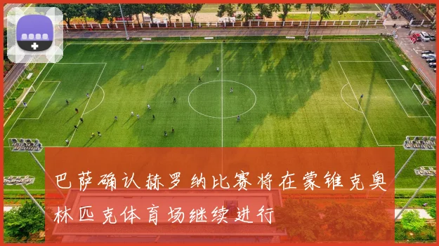 巴萨确认赫罗纳比赛将在蒙锥克奥林匹克体育场继续进行