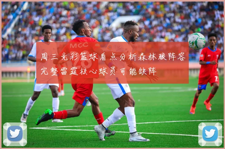 周三竞彩篮球看点分析森林狼阵容完整雷霆核心球员可能缺阵